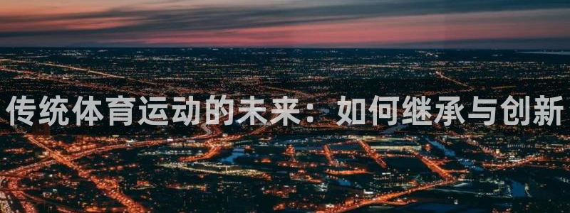 凯发官网下载招商电话是多少号码：传统体育运动的未来：