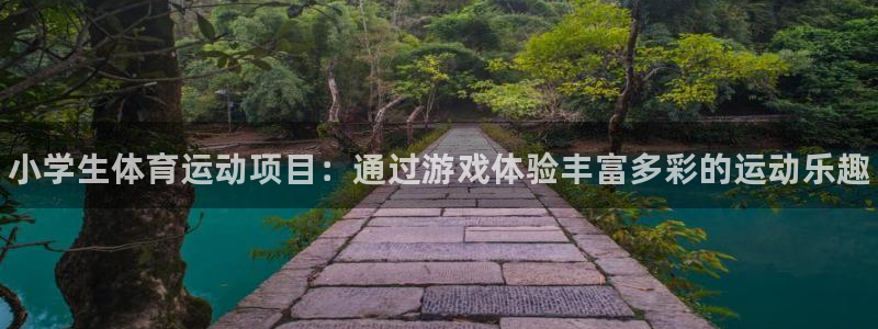 凯发官方正版app娱乐：小学生体育运动项目：通过游戏
