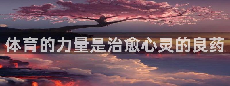 凯发官网下载招商电话：体育的力量是治愈心灵的良药