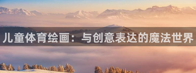 凯发官方正版app娱乐是那个系列的台子：儿童体育绘画：与创意